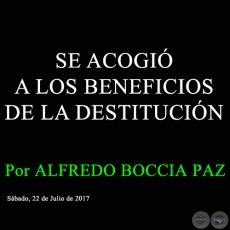 SE ACOGI A LOS BENEFICIOS DE LA DESTITUCIN - Por ALFREDO BOCCIA PAZ - Sbado, 22 de Julio de 2017